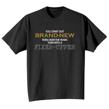 Alternate Image 2 for You Start Out Brand-New Then Over The Years Turn Into A Fixer-Up Shirts