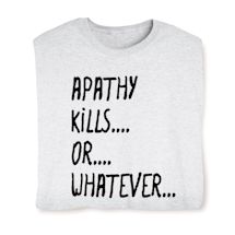 Product Image for Apathy Kills… Or… Whatever… Shirts