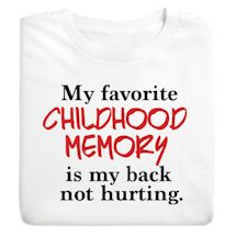 Alternate image for My Favorite Childhood Memory Is My Back Not Hurting. T-Shirt or Sweatshirt