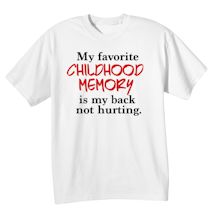 Alternate image for My Favorite Childhood Memory Is My Back Not Hurting. T-Shirt or Sweatshirt