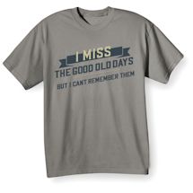 Alternate Image 2 for I Miss The Good Old Days But I Can't Remember Them Shirt