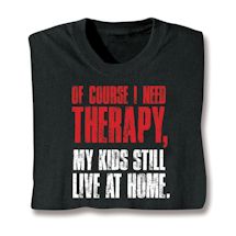 Product Image for Of Course I Need Therapy, My Kids Still Live At Home. Shirt