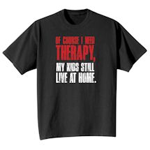 Alternate Image 2 for Of Course I Need Therapy, My Kids Still Live At Home. Shirt