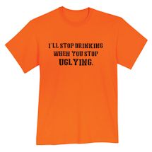 Alternate Image 2 for I'll Stop Drinking When You Stop Uglying. Shirt