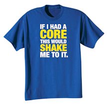 Alternate Image 2 for If I Had A Core This Would Shake Me To It Shirt