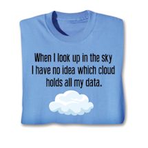 Product Image for When I Look Up In The Sky I Have No Idea Which Cloud Holds My Data. Shirt