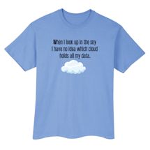 Alternate Image 2 for When I Look Up In The Sky I Have No Idea Which Cloud Holds My Data. T-Shirt or Sweatshirt