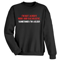 Alternate Image 1 for I'm Not Always Rude And Sarcastic. Sometimes I'm Asleep Shirt
