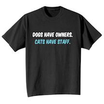 Alternate Image 2 for Dogs Have Owners. Cats Have Staff. T-Shirt or Sweatshirt