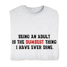 Product Image for Being An Adult Is The Dumbest Thing I Have Ever Done Shirt