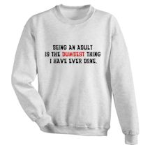 Alternate Image 1 for Being An Adult Is The Dumbest Thing I Have Ever Done Shirt