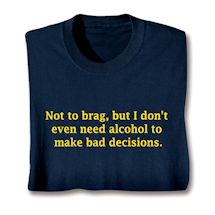 Product Image for Not To Brag, But I Don't Even Need Alcohol To Make Bad Decisions. Shirt