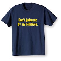Alternate Image 2 for Don't Judge Me By My Relatives Shirt