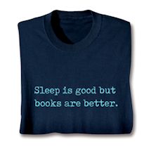 Alternate image for Sleep Is Good But Books Are Better. T-Shirt or Sweatshirt