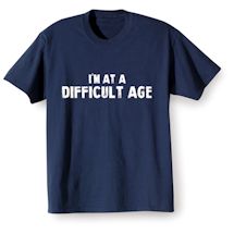 Alternate Image 2 for I'm At A Difficult Age. Shirt