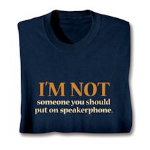 Product Image for I'm Not Someone You Should Put On Speakerphone. T-Shirt or Sweatshirt