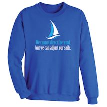 Alternate Image 1 for We Cannot Direct The Wind, But We Can Adjust The Sails. Shirt