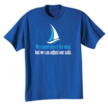 Alternate Image 2 for We Cannot Direct The Wind, But We Can Adjust The Sails. Shirt