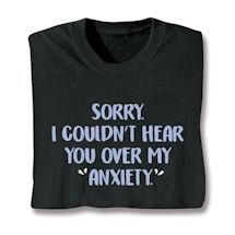 Product Image for Sorry. I Couldn't Hear You Over My 'Anxiety.' Shirt