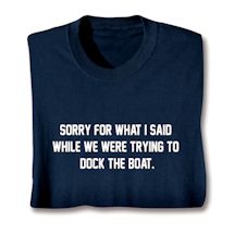 Product Image for Sorry For What I Said While We Were Trying To Dock The Boat T-Shirt or Sweatshirt