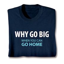 Product Image for Why Go Big When You Can Go Home Shirts