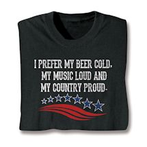 Product Image for I Prefer My Beer Cold. My Music Loud And My Country Proud. Shirts