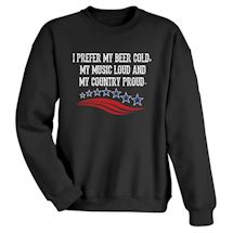 Alternate Image 1 for I Prefer My Beer Cold. My Music Loud And My Country Proud. Shirts