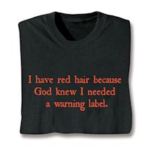 Alternate image for I Have Red Hair Because God Knew I Needed A Warning Label. T-Shirt or Sweatshirt