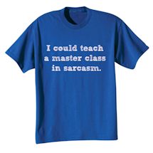 Alternate Image 2 for I Could Teach A Master Class In Sarcasm. Shirts