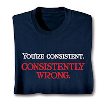 Product Image for You're Consistent. Consistently Wrong. Shirts