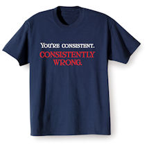 Alternate Image 1 for You're Consistent. Consistently Wrong. Shirts