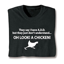 Product Image for They Say I Have A.D.D. But They Just Don't Understand… Oh Look! A Chicken! T-Shirt or Sweatshirt