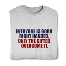 Product Image for Everyone Is Born Right Handed, Only The Gifted Overcome It. Shirts