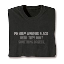 Product Image for I'm Only Wearing Black Until They Make Something Darker. Shirts