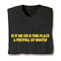 Product Image for Is It Me Or Is This Place A Festival Of Idiots? Shirts