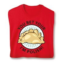 Alternate image for You Bet Your Pierogi I'm Polish T-Shirt or Sweatshirt