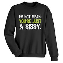 Alternate Image 1 for I'm Not Mean, You're Just A Sissy. Shirts