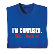 Product Image for I'm Confused. Wait… Maybe Not. Shirts