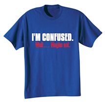 Alternate Image 2 for I'm Confused. Wait… Maybe Not. Shirts