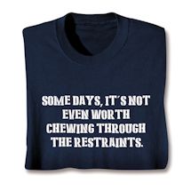 Alternate image for Somedays, It's Not Even Worth Chewing Through The Restraints T-Shirt or Sweatshirt