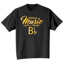Alternate Image 2 for Without Music Life Would Bb T-Shirt or Sweatshirt