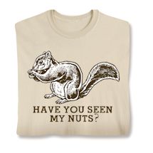 Product Image for Have You Seen My Nuts T-Shirt or Sweatshirt