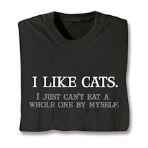 Product Image for I Like Cats. I Just Can't Eat A Whole One By Myself Shirts