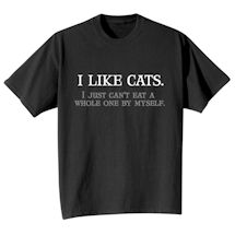 Alternate Image 2 for I Like Cats. I Just Can't Eat A Whole One By Myself Shirts