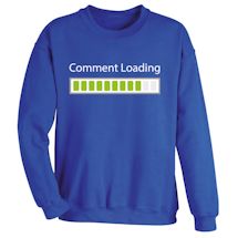 Alternate image for Comment Loading T-Shirt or Sweatshirt