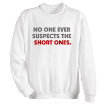 Alternate Image 1 for No One Ever Suspects The Short Ones. T-Shirt or Sweatshirt