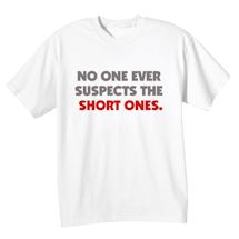 Alternate Image 2 for No One Ever Suspects The Short Ones. T-Shirt or Sweatshirt