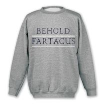 Alternate Image 1 for Behold Fartacus T-Shirt or Sweatshirt