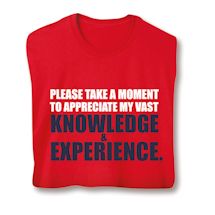 Product Image for Please Take A Moment To Appreciate My Vast Knowledge & Experience Shirts