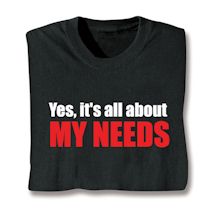 Product Image for Yes, It's All About My Needs Shirts